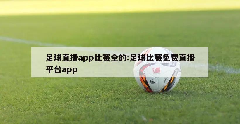 足球直播app比賽全的:足球比賽免費直播平臺app