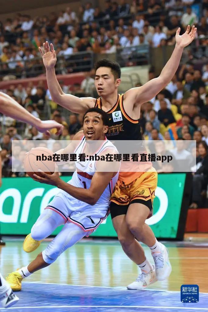 nba在哪里看:nba在哪里看直播app