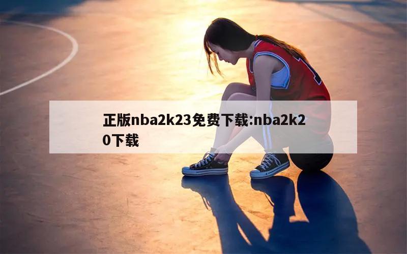 正版nba2k23免費下載:nba2k20下載