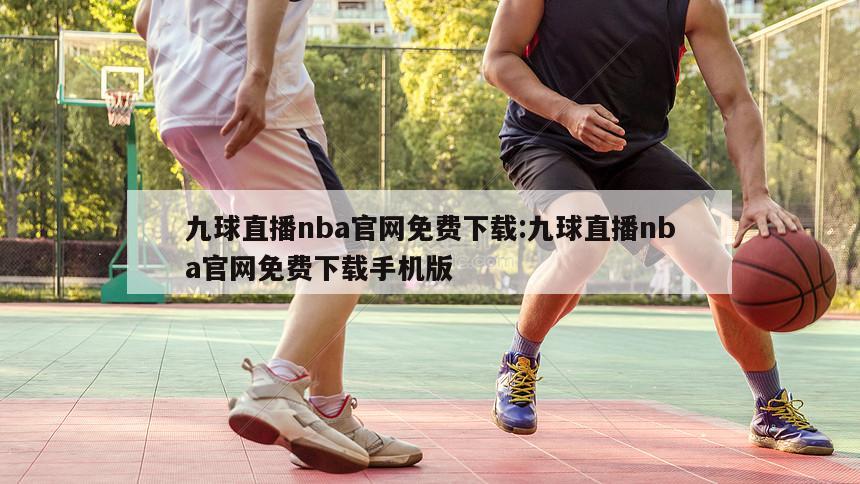 九球直播nba官網(wǎng)免費下載:九球直播nba官網(wǎng)免費下載手機版