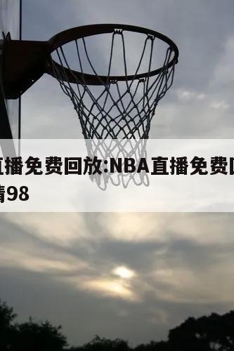 nba直播免費(fèi)回放:NBA直播免費(fèi)回放觀看高清98