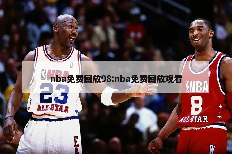 nba免費回放98:nba免費回放觀看