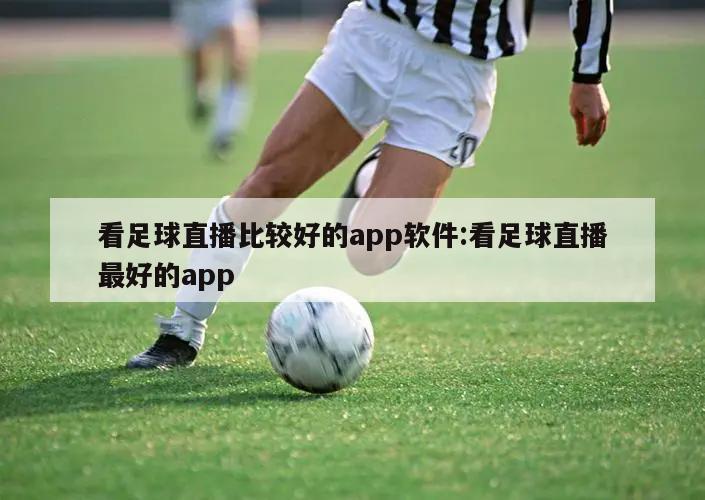 看足球直播比較好的app軟件:看足球直播最好的app