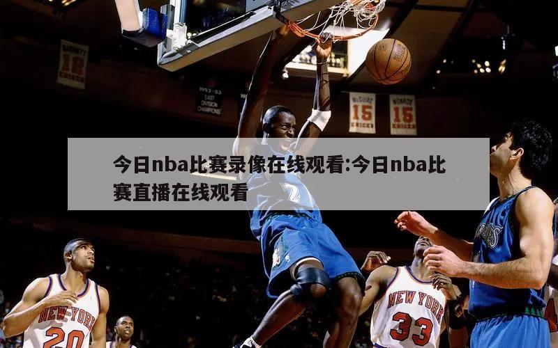 今日nba比賽錄像在線觀看:今日nba比賽直播在線觀看