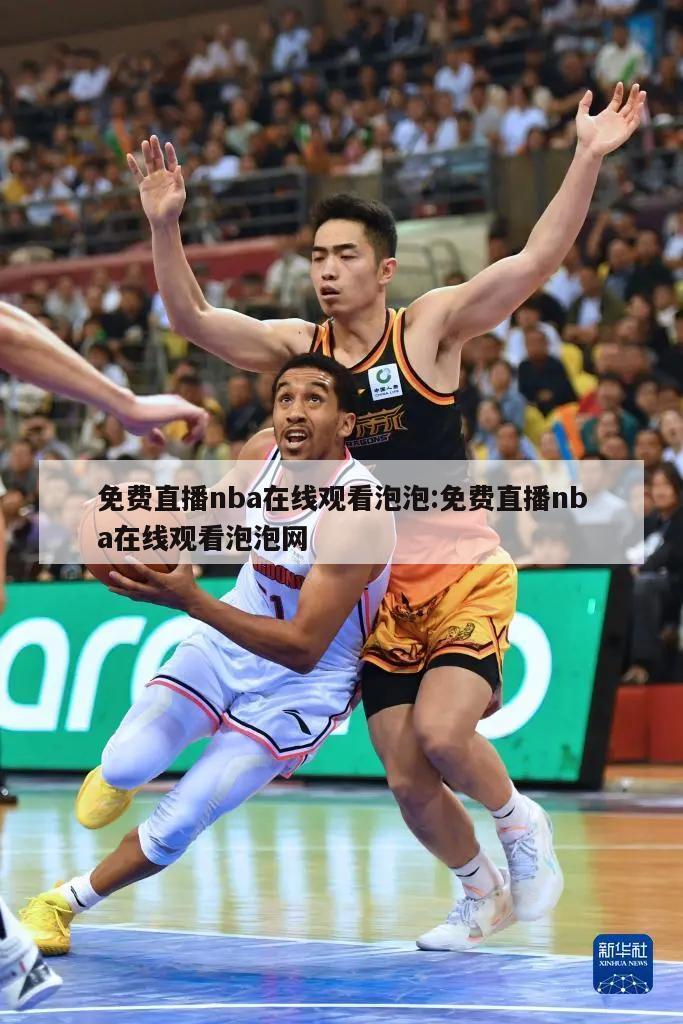 免費(fèi)直播nba在線觀看泡泡:免費(fèi)直播nba在線觀看泡泡網(wǎng)