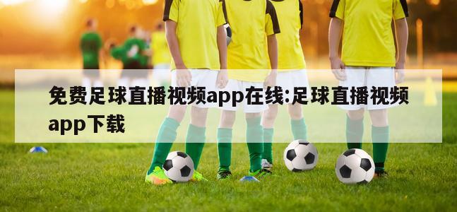 免費足球直播視頻app在線:足球直播視頻app下載