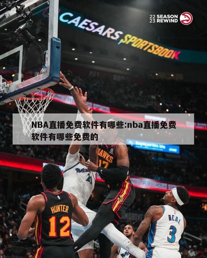 NBA直播免費軟件有哪些:nba直播免費軟件有哪些免費的