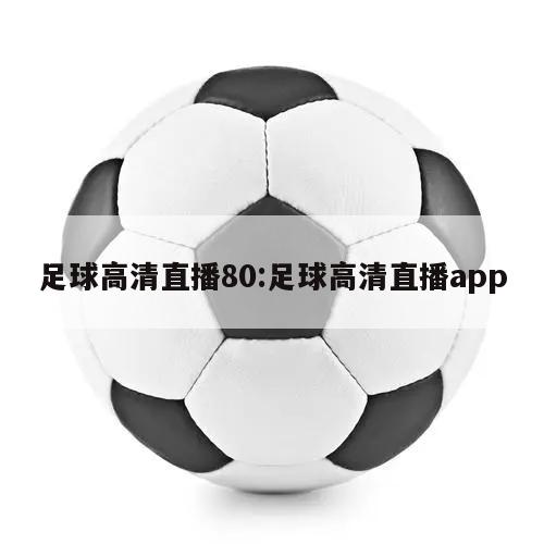 足球高清直播80:足球高清直播app