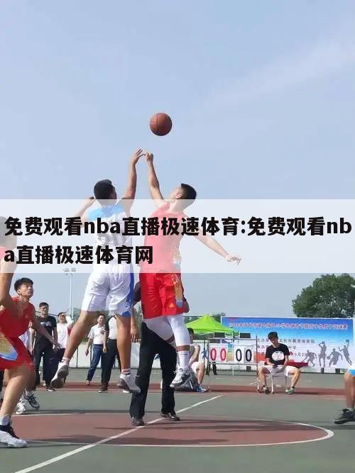 免費(fèi)觀看nba直播極速體育:免費(fèi)觀看nba直播極速體育網(wǎng)