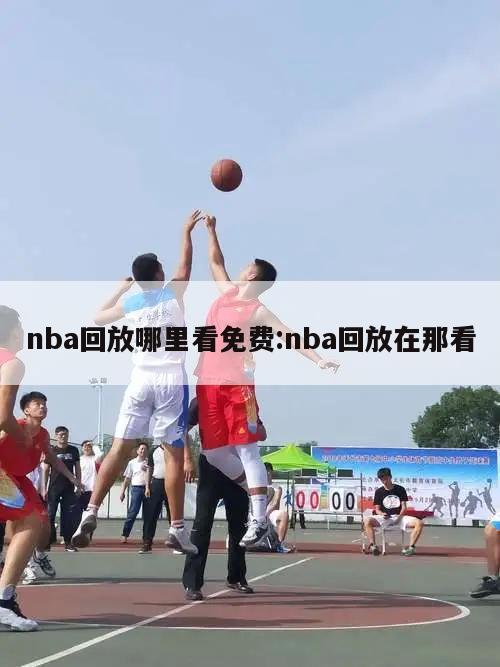 nba回放哪里看免費(fèi):nba回放在那看