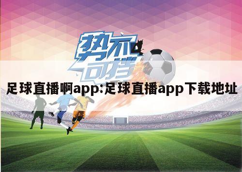 足球直播啊app:足球直播app下載地址