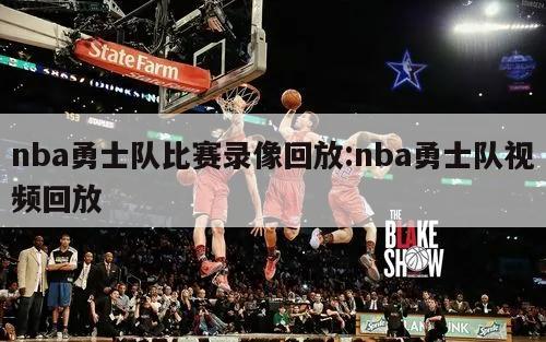 nba勇士隊(duì)比賽錄像回放:nba勇士隊(duì)視頻回放