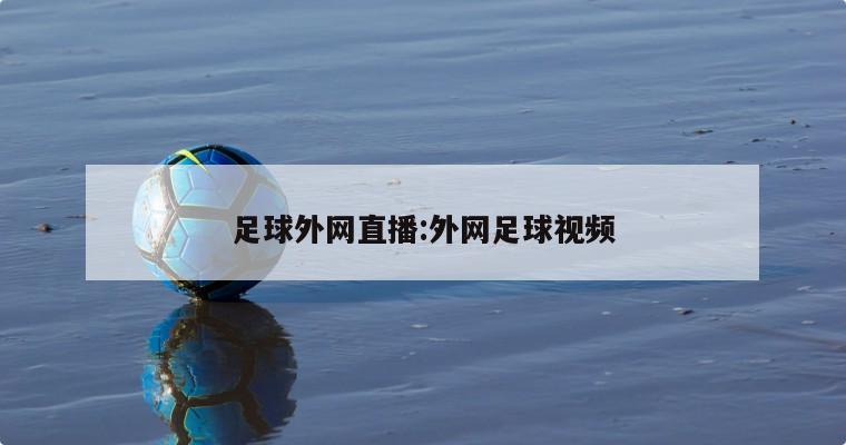 足球外網(wǎng)直播:外網(wǎng)足球視頻