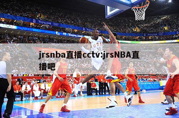 jrsnba直播cctv:jrsNBA直播吧