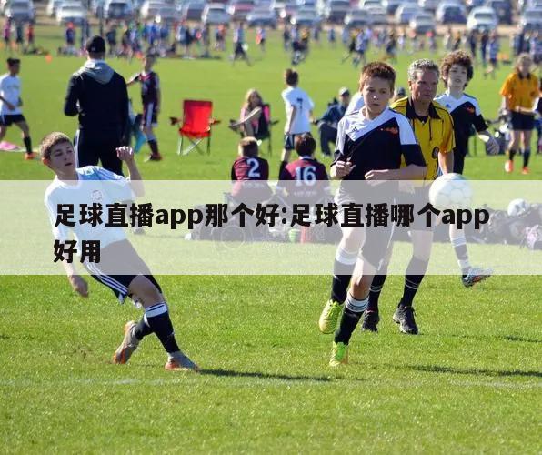 足球直播app那個好:足球直播哪個app好用