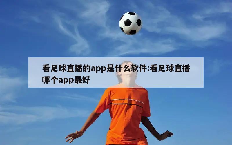 看足球直播的app是什么軟件:看足球直播哪個(gè)app最好