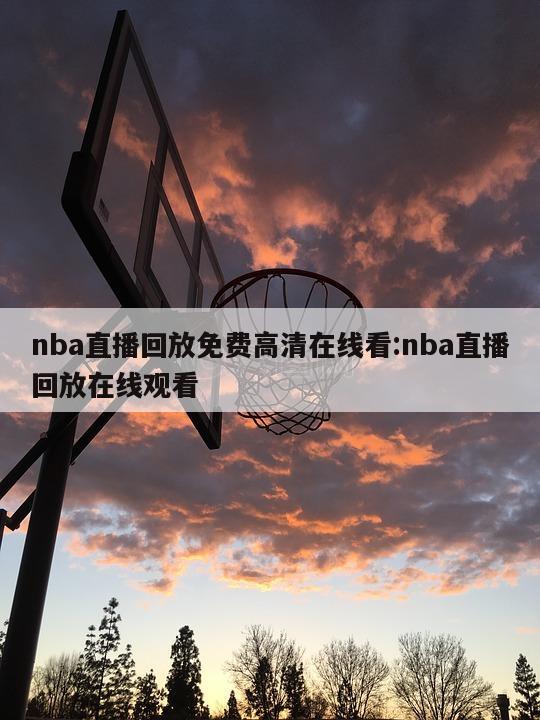 nba直播回放免費高清在線看:nba直播回放在線觀看