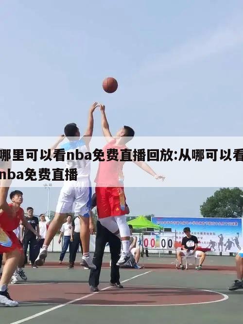 哪里可以看nba免費(fèi)直播回放:從哪可以看nba免費(fèi)直播