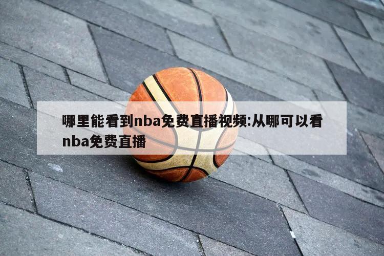 哪里能看到nba免費(fèi)直播視頻:從哪可以看nba免費(fèi)直播