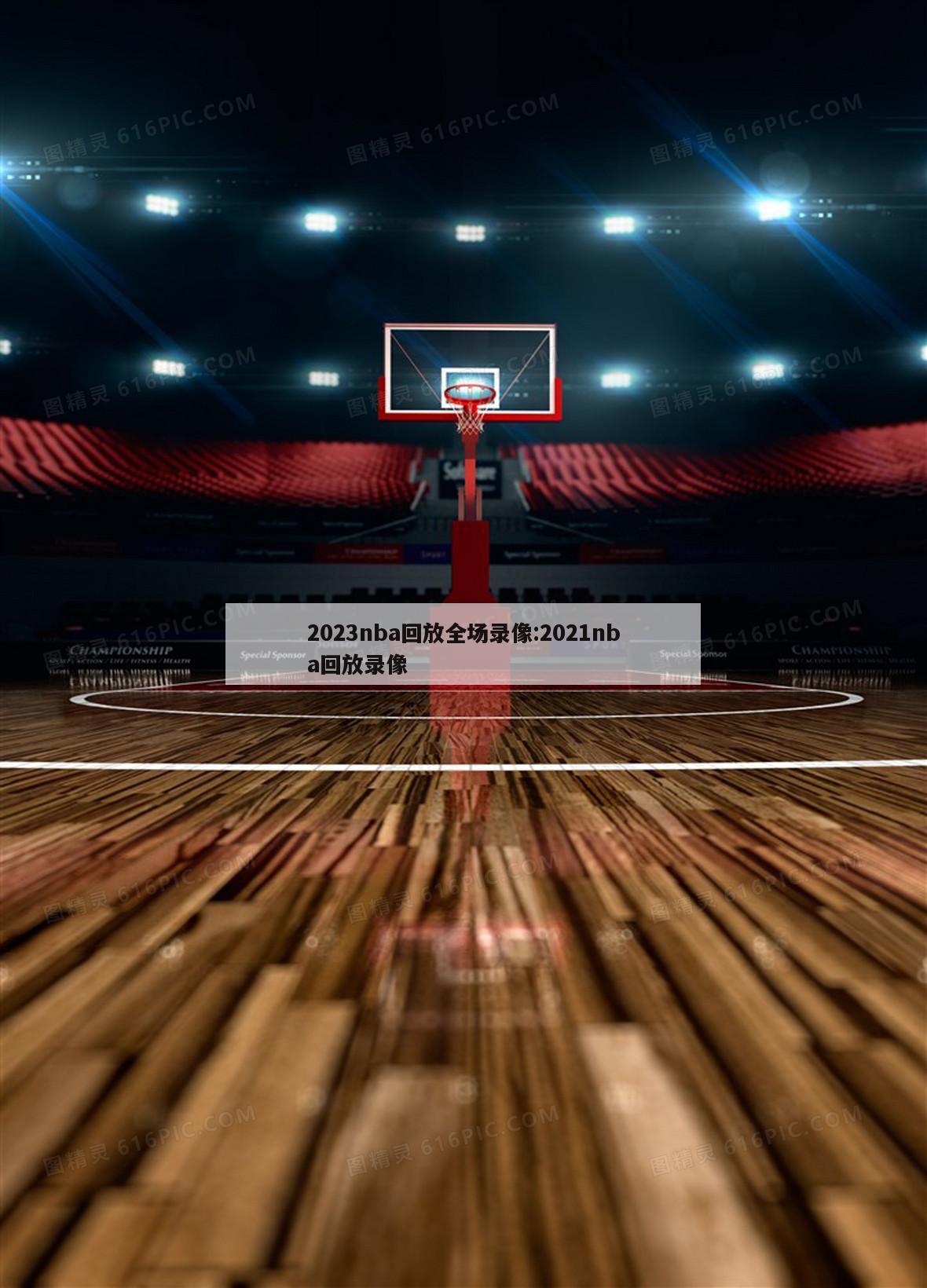 2023nba回放全場(chǎng)錄像:2021nba回放錄像