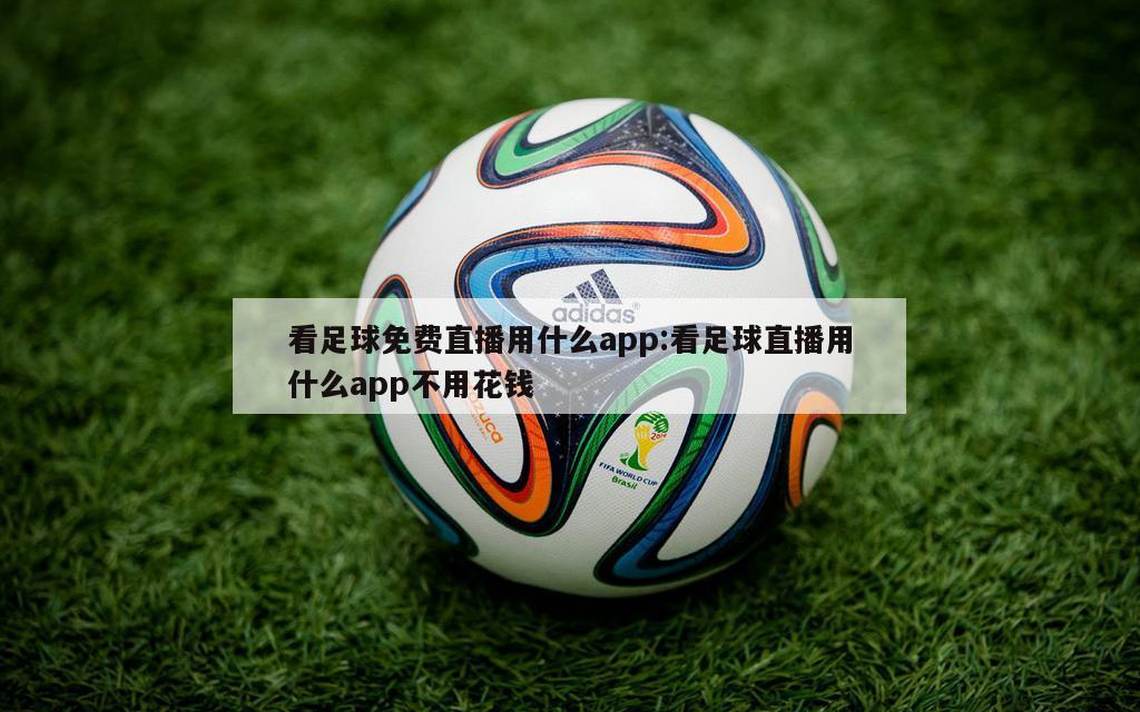 看足球免費直播用什么app:看足球直播用什么app不用花錢