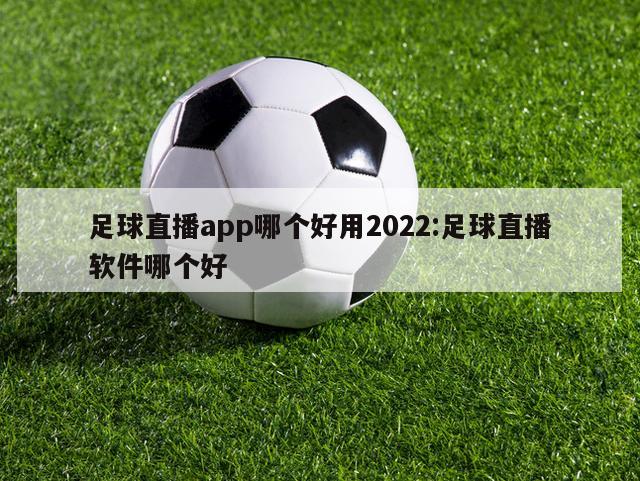 足球直播app哪個好用2022:足球直播軟件哪個好