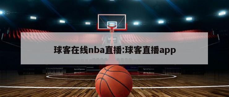 球客在線nba直播:球客直播app