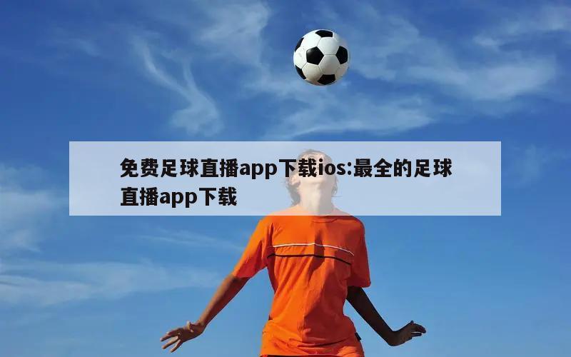 免費足球直播app下載ios:最全的足球直播app下載