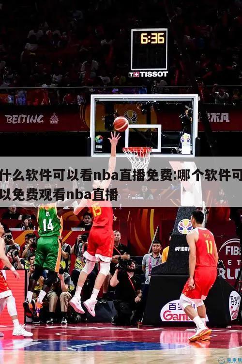 什么軟件可以看nba直播免費:哪個軟件可以免費觀看nba直播