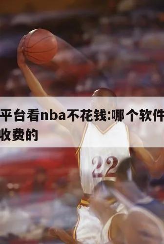 在哪個(gè)平臺(tái)看nba不花錢(qián):哪個(gè)軟件可以看nba不收費(fèi)的