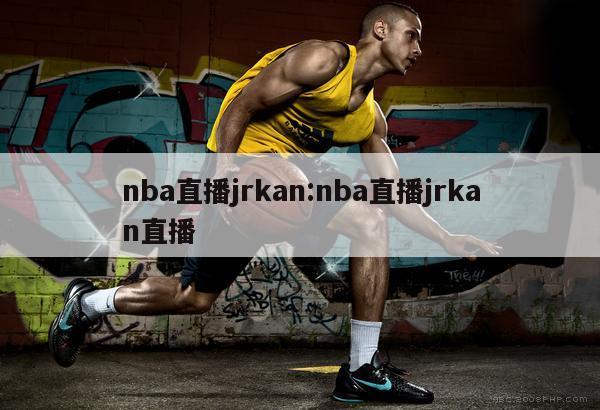 nba直播jrkan:nba直播jrkan直播