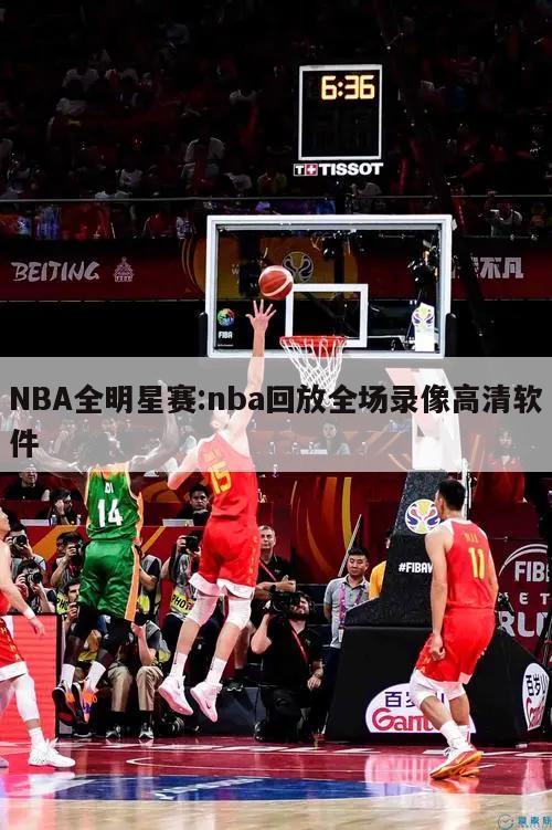 NBA全明星賽:nba回放全場(chǎng)錄像高清軟件