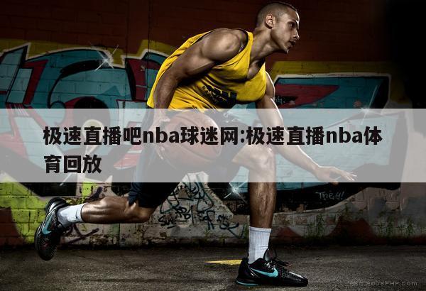 極速直播吧nba球迷網(wǎng):極速直播nba體育回放