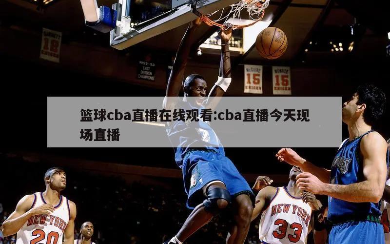 籃球cba直播在線觀看:cba直播今天現(xiàn)場直播