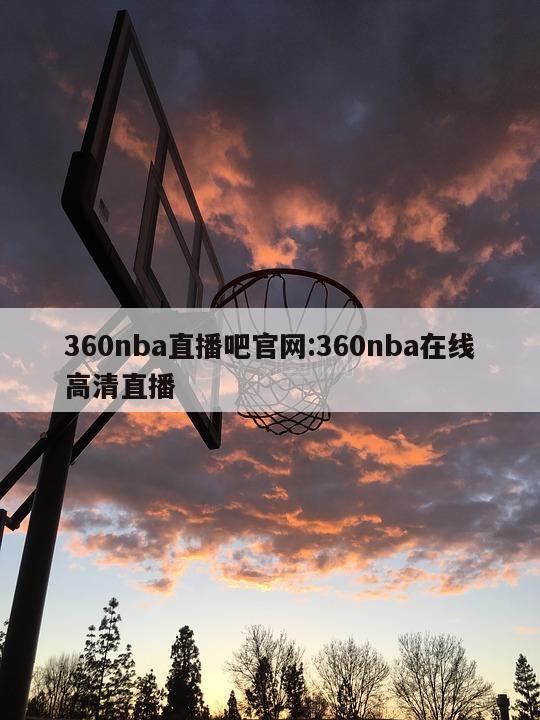 360nba直播吧官網(wǎng):360nba在線高清直播