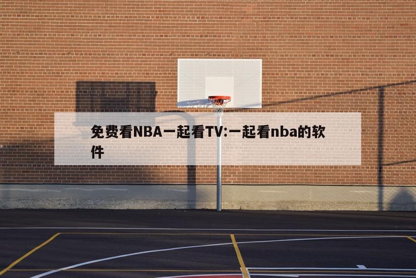 免費(fèi)看NBA一起看TV:一起看nba的軟件