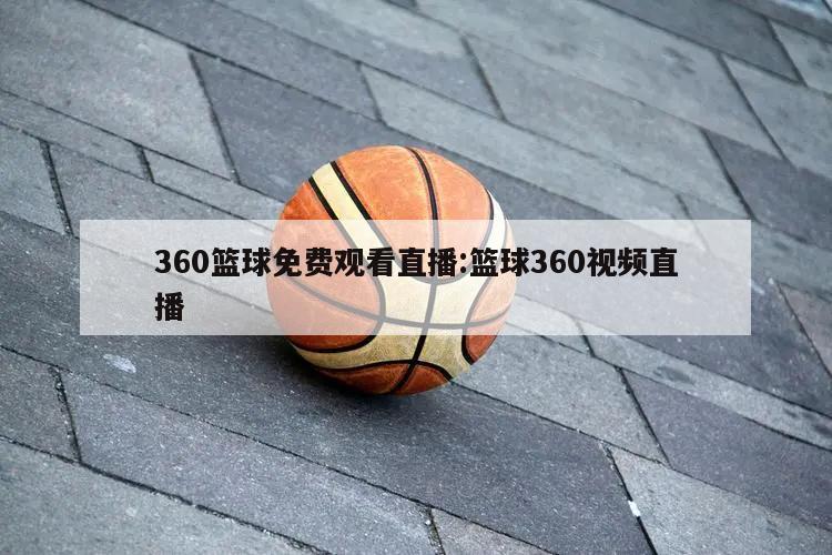 360籃球免費觀看直播:籃球360視頻直播