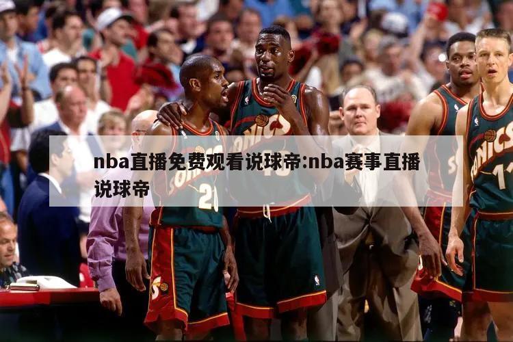 nba直播免費(fèi)觀看說(shuō)球帝:nba賽事直播說(shuō)球帝