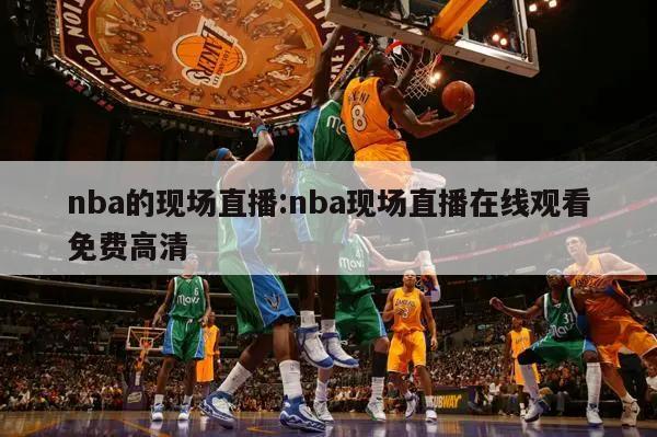 nba的現(xiàn)場(chǎng)直播:nba現(xiàn)場(chǎng)直播在線觀看免費(fèi)高清