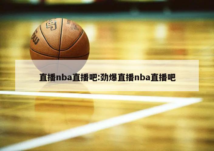 直播nba直播吧:勁爆直播nba直播吧