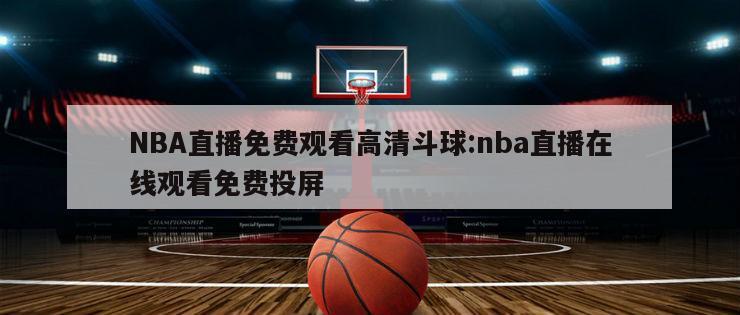 NBA直播免費觀看高清斗球:nba直播在線觀看免費投屏