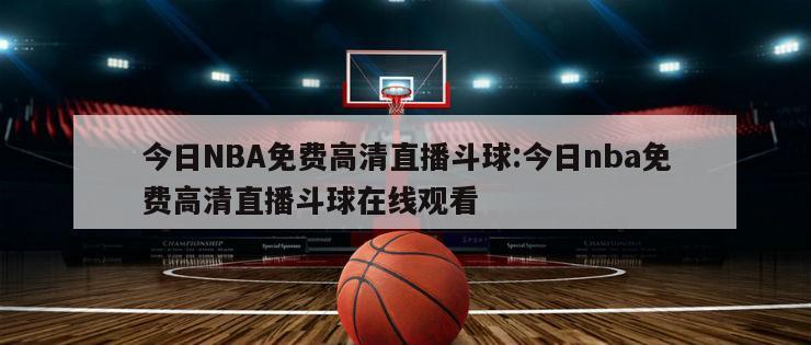 今日NBA免費(fèi)高清直播斗球:今日nba免費(fèi)高清直播斗球在線觀看