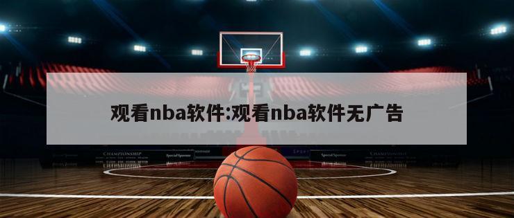 觀看nba軟件:觀看nba軟件無(wú)廣告