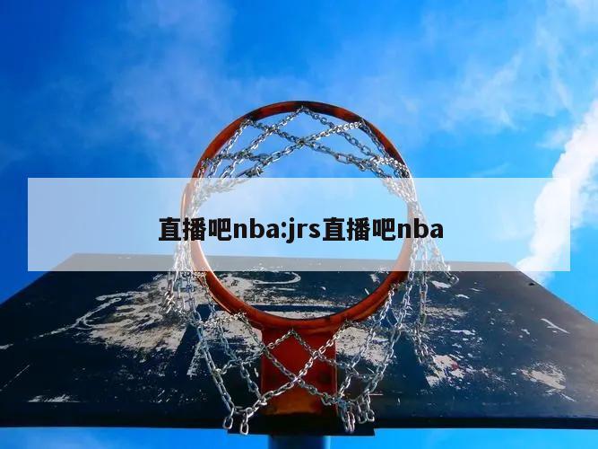 直播吧nba:jrs直播吧nba