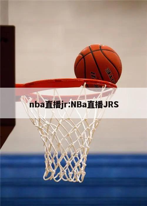 nba直播jr:NBa直播JRS