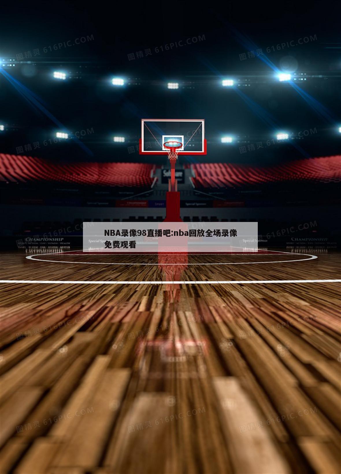 NBA录像98直播吧:nba回放全场录像免费观看